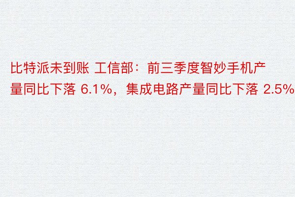 比特派未到账 工信部：前三季度智妙手机产量同比下落 6.1%，集成电路产量同比下落 2.5%