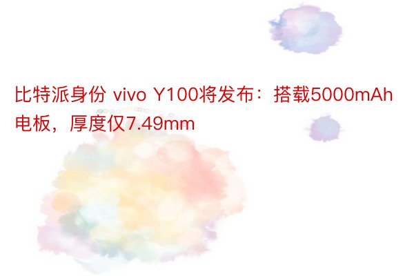 比特派身份 vivo Y100将发布：搭载5000mAh电板，厚度仅7.49mm