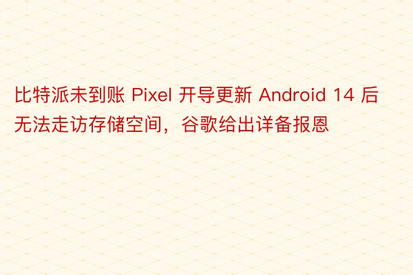 比特派未到账 Pixel 开导更新 Android 14 后无法走访存储空间，谷歌给出详备报恩