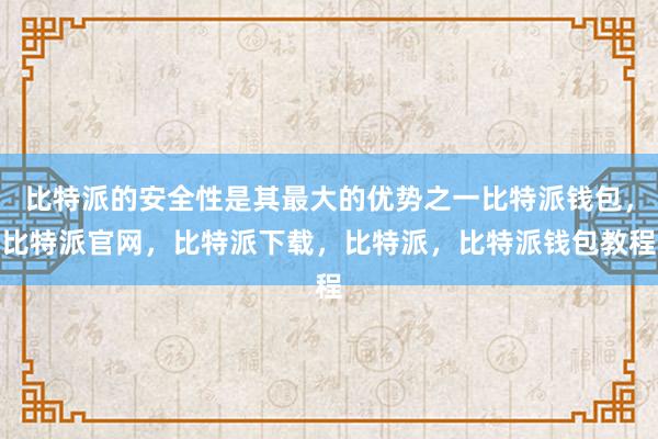 比特派的安全性是其最大的优势之一比特派钱包，比特派官网，比特派下载，比特派，比特派钱包教程