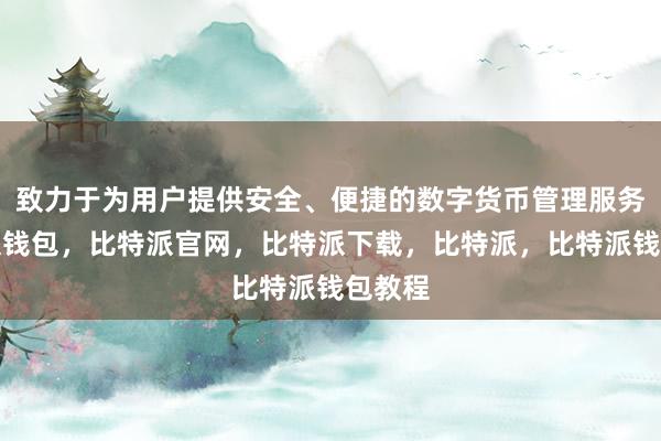 致力于为用户提供安全、便捷的数字货币管理服务比特派钱包，比特派官网，比特派下载，比特派，比特派钱包教程