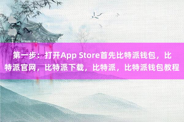 第一步：打开App Store首先比特派钱包，比特派官网，比特派下载，比特派，比特派钱包教程