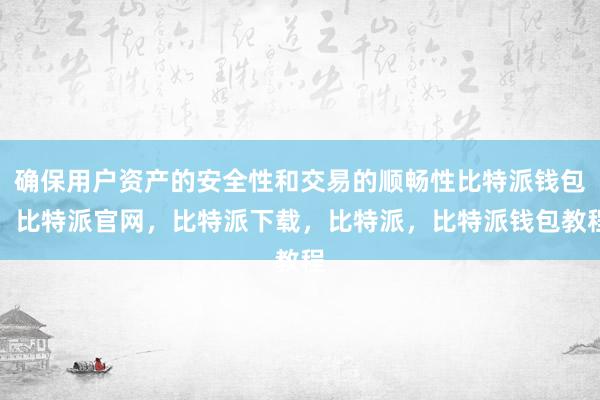 确保用户资产的安全性和交易的顺畅性比特派钱包，比特派官网，比特派下载，比特派，比特派钱包教程