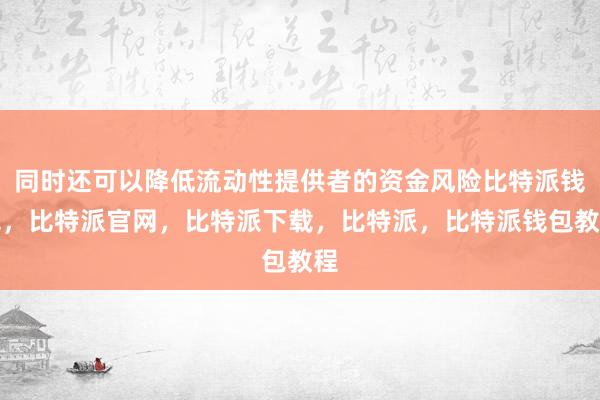 同时还可以降低流动性提供者的资金风险比特派钱包，比特派官网，比特派下载，比特派，比特派钱包教程