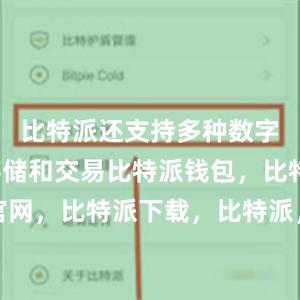 比特派还支持多种数字货币的存储和交易比特派钱包，比特派官网，比特派下载，比特派，比特派钱包教程