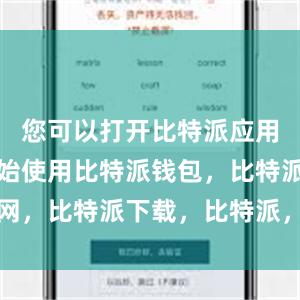 您可以打开比特派应用程序并开始使用比特派钱包，比特派官网，比特派下载，比特派，比特派钱包教程