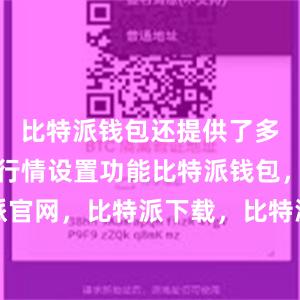 比特派钱包还提供了多种自定义行情设置功能比特派钱包，比特派官网，比特派下载，比特派，比特派钱包教程