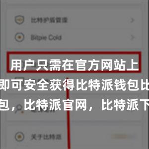 用户只需在官方网站上进行下载即可安全获得比特派钱包比特派钱包，比特派官网，比特派下载，比特派，比特派钱包教程