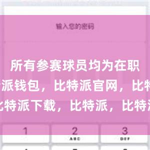 所有参赛球员均为在职职工比特派钱包，比特派官网，比特派下载，比特派，比特派钱包教程