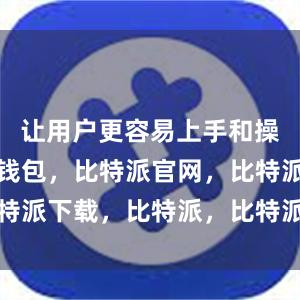 让用户更容易上手和操作比特派钱包，比特派官网，比特派下载，比特派，比特派钱包教程